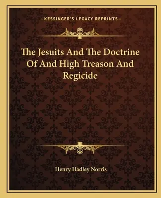 Iezuiții și doctrina marii trădări și a regicidului (The Jesuits and the Doctrine of and High Treason and Regicide) - The Jesuits and the Doctrine of and High Treason and Regicide