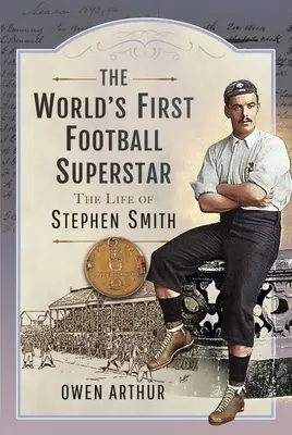 Primul superstar al fotbalului din lume: Viața lui Stephen Smith - The World's First Football Superstar: The Life of Stephen Smith