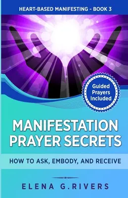 Secretele rugăciunii de manifestare: Cum să ceri, să întruchipezi și să primești - Manifestation Prayer Secrets: How to Ask, Embody and Receive