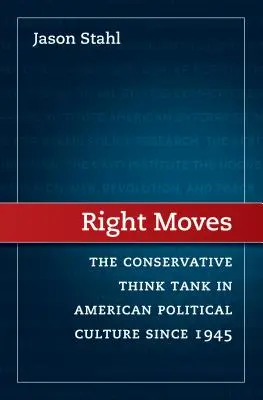 Right Moves: Grupul de reflecție conservator în cultura politică americană din 1945 - Right Moves: The Conservative Think Tank in American Political Culture Since 1945