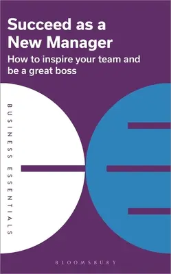 Succes ca nou manager: Cum să vă inspirați echipa și să fiți un șef grozav - Succeed as a New Manager: How to Inspire Your Team and Be a Great Boss