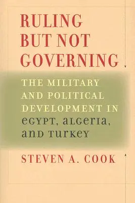 La conducere, dar nu și la guvernare: Armata și dezvoltarea politică în Egipt, Algeria și Turcia - Ruling But Not Governing: The Military and Political Development in Egypt, Algeria, and Turkey