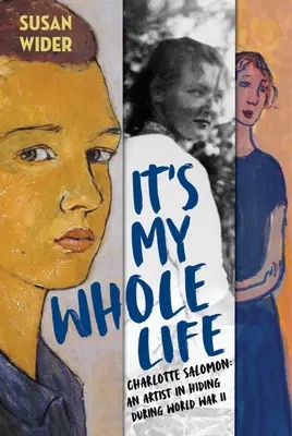 Este viața mea întreagă: Charlotte Salomon: O artistă ascunsă în timpul celui de-al Doilea Război Mondial - It's My Whole Life: Charlotte Salomon: An Artist in Hiding During World War II