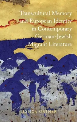 Memorie transculturală și identitate europeană în literatura contemporană a emigranților evrei-germani - Transcultural Memory and European Identity in Contemporary German-Jewish Migrant Literature