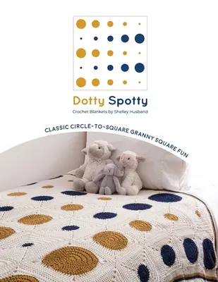 Pături croșetate Dotty Spotty: Distracție clasică de la cerc la pătrat Granny Square - Dotty Spotty Crochet Blankets: Classic Circle-to-Square Granny Square Fun