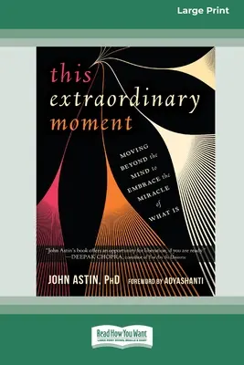 Acest moment extraordinar: Trecând dincolo de minte pentru a îmbrățișa miracolul a ceea ce este (16pt Large Print Edition) - This Extraordinary Moment: Moving Beyond the Mind to Embrace the Miracle of What Is (16pt Large Print Edition)