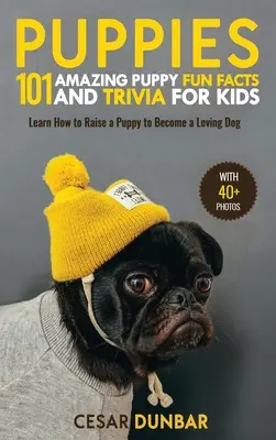 Căței: 101 Amazing Puppy Fun Facts and Trivia for Kids Învață cum să crești un cățeluș pentru a deveni un câine iubitor (CU 40+ FOTO!) - Puppies: 101 Amazing Puppy Fun Facts and Trivia for Kids Learn How to Raise a Puppy to Become a Loving Dog (WITH 40+ PHOTOS!)