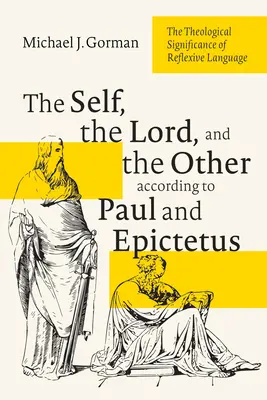 Sinele, Domnul și Celălalt după Pavel și Epictet: Semnificația teologică a limbajului reflexiv - The Self, the Lord, and the Other According to Paul and Epictetus: The Theological Significance of Reflexive Language