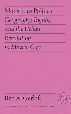 Politici monstruoase: Geografie, drepturi și revoluția urbană din Mexico City - Monstrous Politics: Geography, Rights, and the Urban Revolution in Mexico City