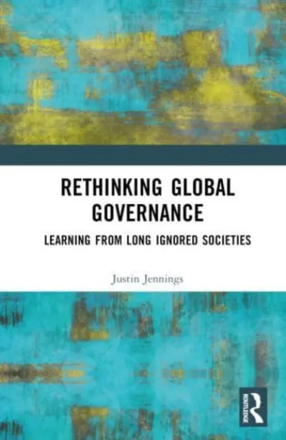 Regândirea guvernanței globale: Învățând de la societățile ignorate de mult timp - Rethinking Global Governance: Learning from Long Ignored Societies