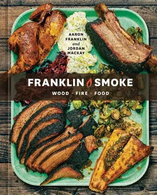 Franklin Smoke: Lemn. Foc. Mâncare. [O carte de bucate] - Franklin Smoke: Wood. Fire. Food. [A Cookbook]