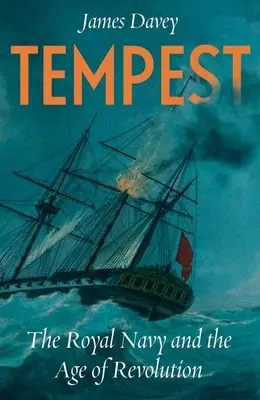 Tempest: Marina regală și epoca revoluțiilor: The Royal Navy and the Age of Revolutions - Tempest: The Royal Navy and the Age of Revolutions