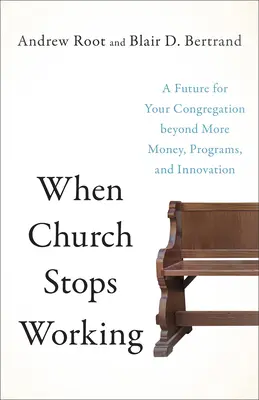 Când biserica nu mai funcționează: Un viitor pentru congregația dumneavoastră dincolo de mai mulți bani, programe și inovație - When Church Stops Working: A Future for Your Congregation Beyond More Money, Programs, and Innovation