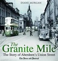 Granite Mile - Povestea străzii Union din Aberdeen - Granite Mile - The Story of Aberdeen's Union Street