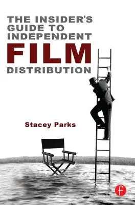 The Insider's Guide to Independent Film Distribution: Ediția a doua - The Insider's Guide to Independent Film Distribution: Second Edition
