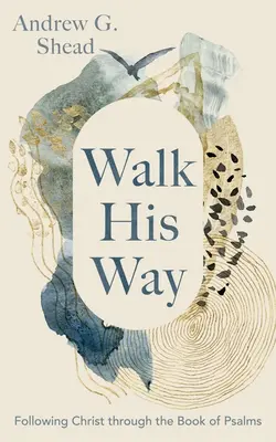 Walk His Way: Urmându-l pe Hristos prin Cartea Psalmilor [Following Christ Through the Book of Psalms - Walk His Way: Following Christ Through the Book of Psalms