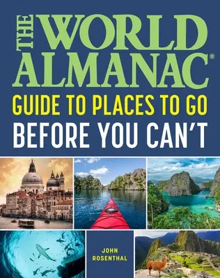 Almanahul lumii Locuri unde să mergi înainte să nu mai poți - The World Almanac Places to Go Before You Can't