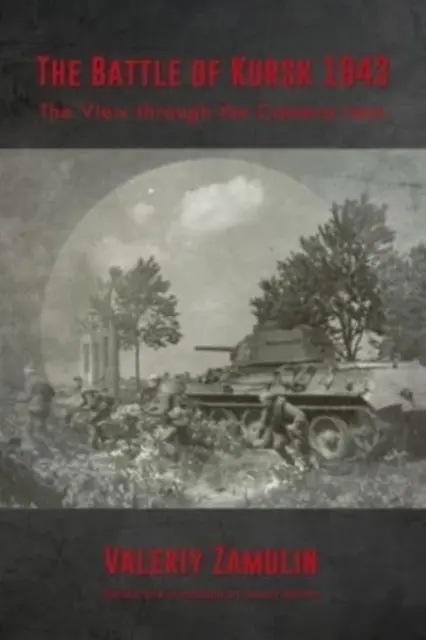Bătălia de la Kursk din 1943: Vedere prin obiectivul aparatului de fotografiat - The Battle of Kursk 1943: The View Through the Camera Lens