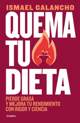 Quema Tu Dieta. Pierde Grasa Y Mejora Tu Rendimiento Con Rigor Y Ciencia / Arde-ți Dieta. Pierde grăsime și îmbunătățește-ți performanța cu știință și disc - Quema Tu Dieta. Pierde Grasa Y Mejora Tu Rendimiento Con Rigor Y Ciencia / Burn Your Diet. Lose Fat and Improve Your Performance with Science and Disc