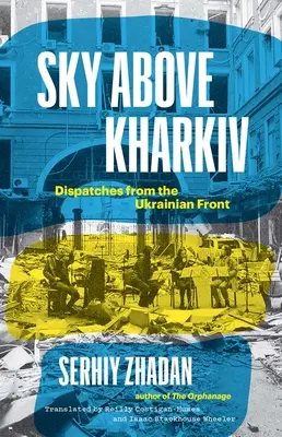 Sky Above Kharkiv: Dispecerate de pe frontul ucrainean - Sky Above Kharkiv: Dispatches from the Ukrainian Front