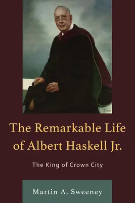 Viața remarcabilă a lui Albert Haskell, Jr: Regele din Crown City - The Remarkable Life of Albert Haskell, Jr.: The King of Crown City