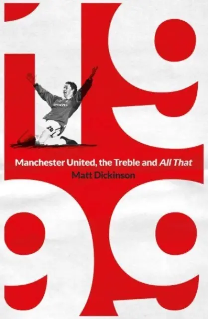 1999: Manchester United, Treble and All That - 1999: Manchester United, the Treble and All That