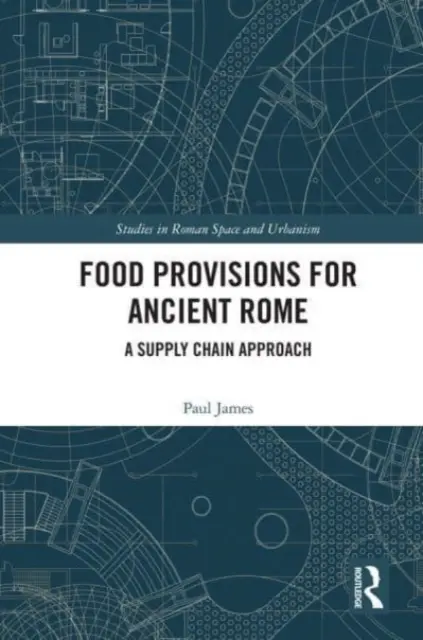 Food Provisions for Ancient Rome: O abordare a lanțului de aprovizionare - Food Provisions for Ancient Rome: A Supply Chain Approach