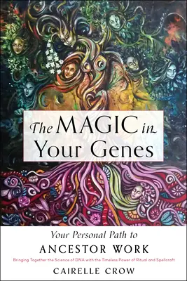 Magia din genele tale: Calea ta personală către munca strămoșilor (Bringing Together the Science of DNA with the Timeless Power of Ritual and Spellc - The Magic in Your Genes: Your Personal Path to Ancestor Work (Bringing Together the Science of DNA with the Timeless Power of Ritual and Spellc