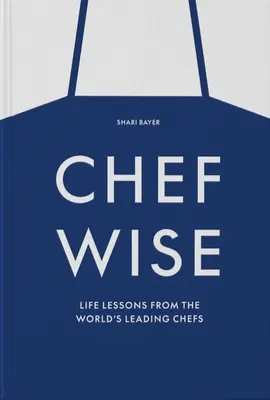 Chefwise: Life Lessons from Leading Chefs Around the World (Lecții de viață de la bucătari de top din întreaga lume) - Chefwise: Life Lessons from Leading Chefs Around the World