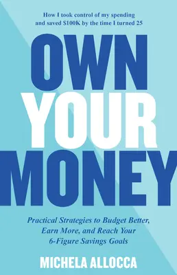 Own Your Money: Practical Strategies to Budget Better, Earn More, and Reach Your 6-Figure Savings Goals (Strategii practice pentru un buget mai bun, pentru a câștiga mai mult și pentru a vă atinge obiectivele de economisire cu 6 cifre) - Own Your Money: Practical Strategies to Budget Better, Earn More, and Reach Your 6-Figure Savings Goals