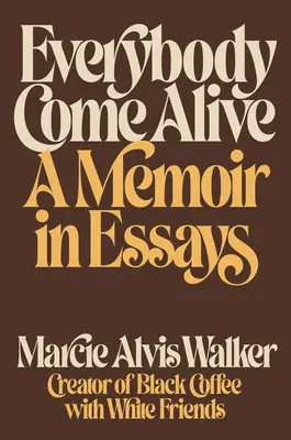 Everybody Come Alive: A Memoir in Essays (Memorii în eseuri) - Everybody Come Alive: A Memoir in Essays