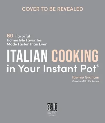 Italian Cooking in Your Instant Pot: 60 Flavorful Homestyle Favorites Made Faster Than Ever