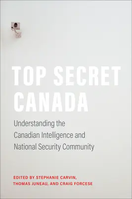 Top Secret Canada: Înțelegerea comunității canadiene de informații și securitate națională - Top Secret Canada: Understanding the Canadian Intelligence and National Security Community