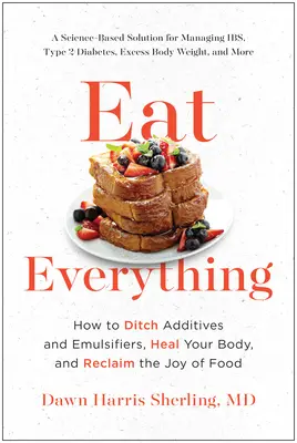 Mănâncă totul: Cum să renunți la aditivi și emulgatori, să-ți vindeci corpul și să recâștigi bucuria mâncării - Eat Everything: How to Ditch Additives and Emulsifiers, Heal Your Body, and Reclaim the Joy of Food