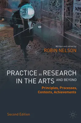 Practica ca cercetare în arte (și nu numai): Principii, procese, contexte, realizări - Practice as Research in the Arts (and Beyond): Principles, Processes, Contexts, Achievements