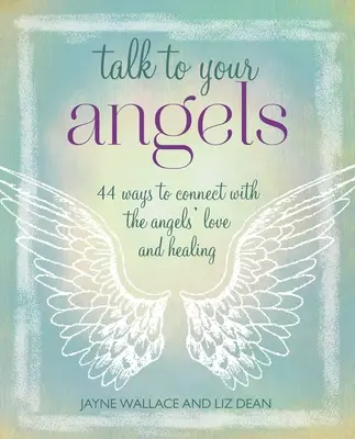Vorbește cu îngerii tăi: 44 de moduri de a te conecta la iubirea și vindecarea îngerilor [44 Ways to Connect with the Angels' Love and Healing - Talk to Your Angels: 44 Ways to Connect with the Angels' Love and Healing