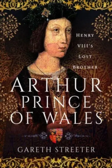 Arthur, Prinț de Wales: Fratele pierdut al lui Henric al VIII-lea - Arthur, Prince of Wales: Henry VIII's Lost Brother