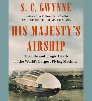 Dirijabilul Majestății Sale: Viața și moartea tragică a celei mai mari mașini zburătoare din lume - The Life and Tragic Death of the World's Largest Flying Machine - His Majesty's Airship: The Life and Tragic Death of the World's Largest Flying Machine