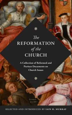 Reforma Bisericii: O colecție de documente reformate și puritane pe teme bisericești - The Reformation of the Church: A Collection of Reformed and Puritan Documents on Church Issues