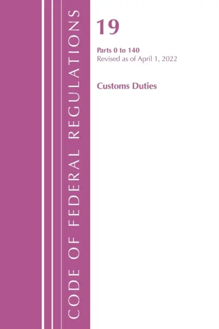 Codul reglementărilor federale, titlul 19 Taxe vamale 0-140, 2022 [Office of the Federal Register (U S ) - Code of Federal Regulations, Title 19 Customs Duties 0-140, 2022 (Office of the Federal Register (U S ))