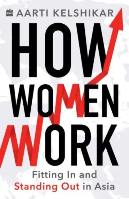 Cum lucrează femeile - cum să se integreze și să iasă în evidență în Asia - How Women Work - Fitting In and Standing Out in Asia