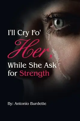 Voi plânge pentru ea, în timp ce ea cere putere - I'll Cry Fo' Her, While She Ask for Strength