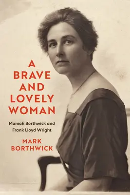 O femeie curajoasă și drăguță: Mamah Borthwick și Frank Lloyd Wright - A Brave and Lovely Woman: Mamah Borthwick and Frank Lloyd Wright