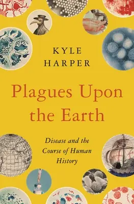 Plăgi pe Pământ: Bolile și cursul istoriei omenirii - Plagues Upon the Earth: Disease and the Course of Human History