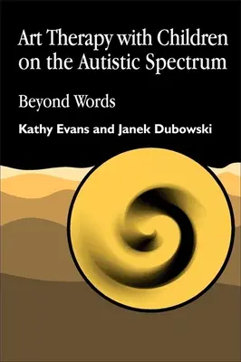 Terapia prin artă cu copiii din spectrul autist: Dincolo de cuvinte - Art Therapy with Children on the Autistic Spectrum: Beyond Words