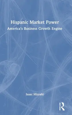 Puterea pieței hispanice: Motorul creșterii afacerilor din America - Hispanic Market Power: America's Business Growth Engine