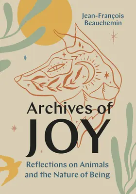 Arhivele bucuriei: Reflecții asupra animalelor și a naturii ființei - Archives of Joy: Reflections on Animals and the Nature of Being