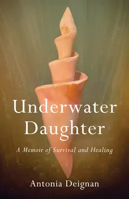 Fiica subacvatică: Memorii de supraviețuire și vindecare (A Memoir of Survival and Healing) - Underwater Daughter: A Memoir of Survival and Healing