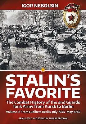 Favoritul lui Stalin: The Combat History of the 2nd Guards Tank Army from Kursk to Berlin: Volumul 2 - De la Lublin la Berlin iulie 1944 - mai 1945 - Stalin's Favorite: The Combat History of the 2nd Guards Tank Army from Kursk to Berlin: Volume 2 - From Lublin to Berlin July 1944 - May 1945
