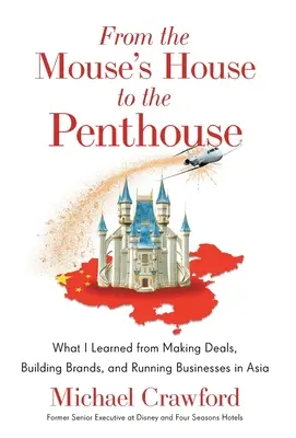 De la Casa Șoricelului la Penthouse: What I Learned from Making Deals, Building Brands, and Running Businesses in Asia (Ce am învățat făcând afaceri, construind mărci și conducând afaceri în Asia) - From the Mouse's House to the Penthouse: What I Learned from Making Deals, Building Brands, and Running Businesses in Asia